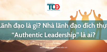 Lãnh đạo là gì? Nhà lãnh đạo đích thực “Authentic Leadership” là ai?