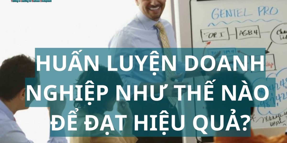 Làm thế nào để huấn luyện doanh nghiệp đạt hiệu quả