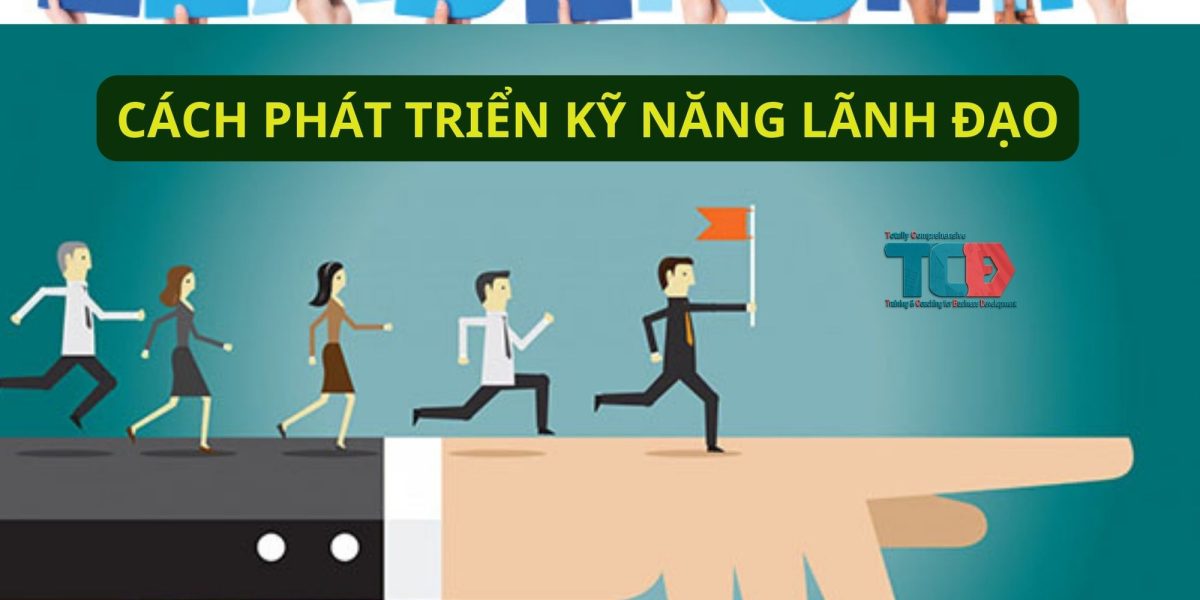 cách phát triển kỹ năng lãnh đạo