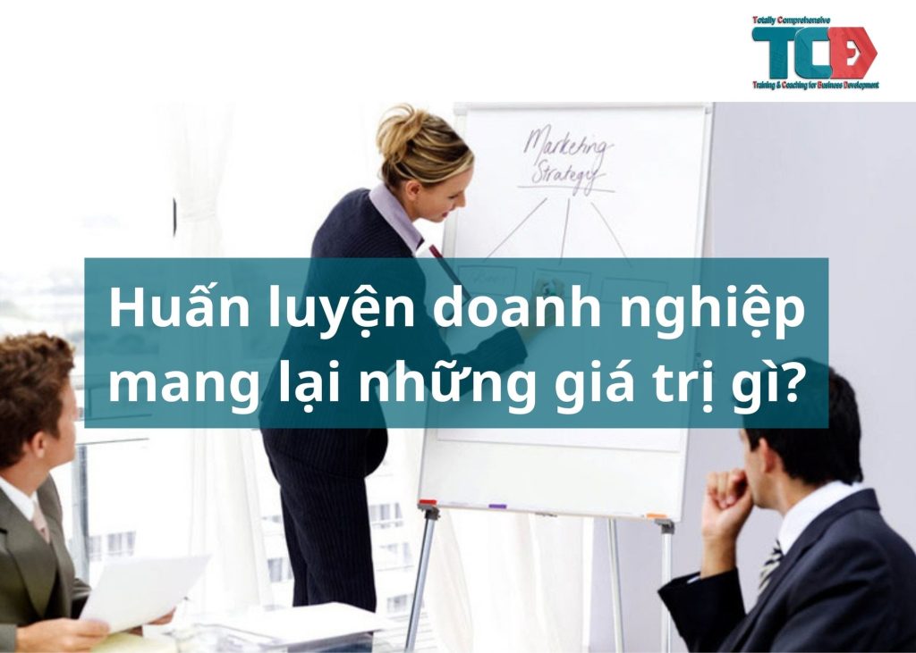 Huấn luyện doanh nghiệp mang lại giá trị gì cho chủ doanh nghiệp?