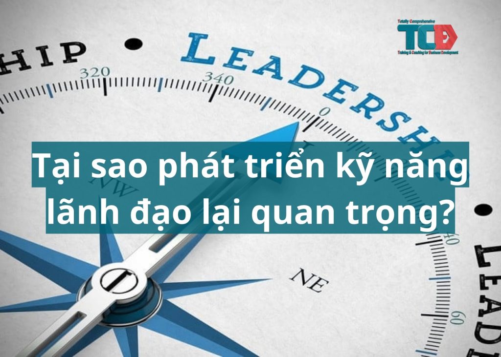 Tại sao phát triển kỹ năng lãnh đạo lại quan trọng?