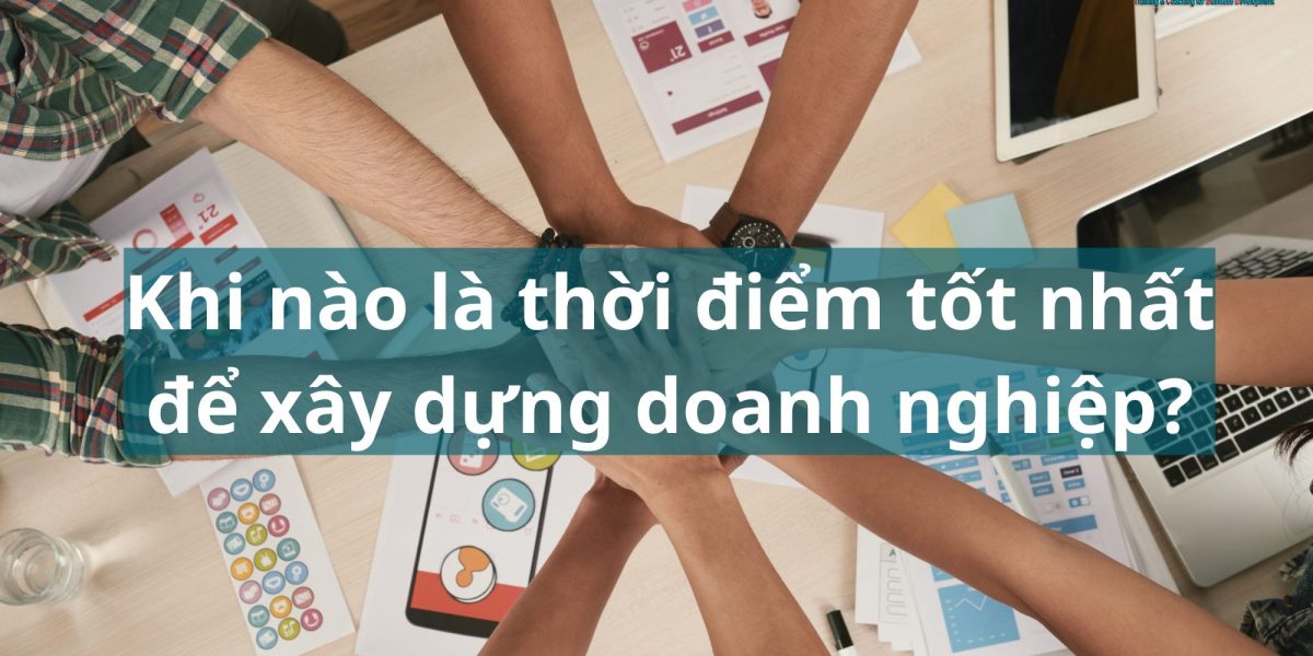 khi nào là thời điểm tốt nhất để xây dựng doanh nghiệp?