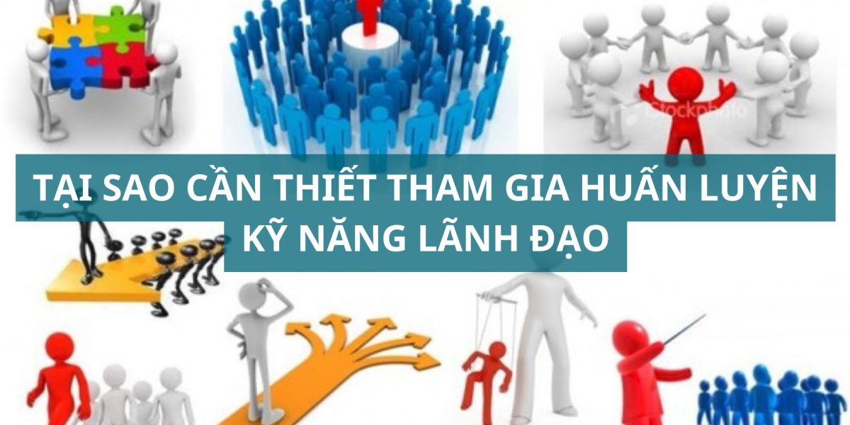 tại sao cần thiết tham gia huấn luyện kỹ năng lãnh đạo?