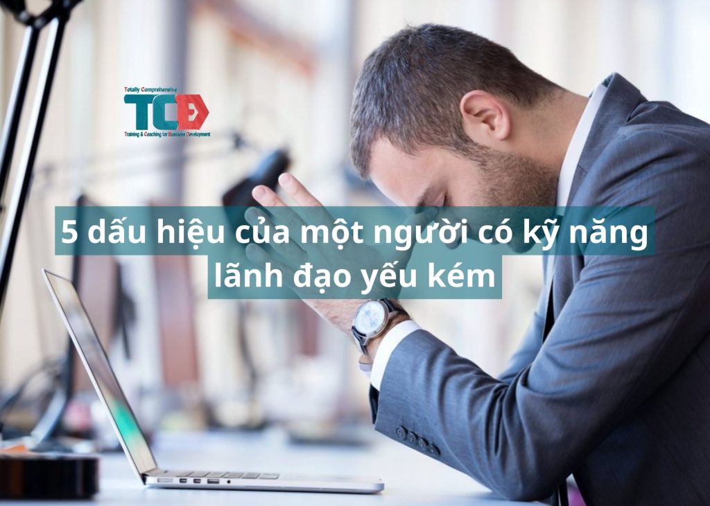 5 dấu hiệu của người có kỹ năng lãnh đạo yếu kém