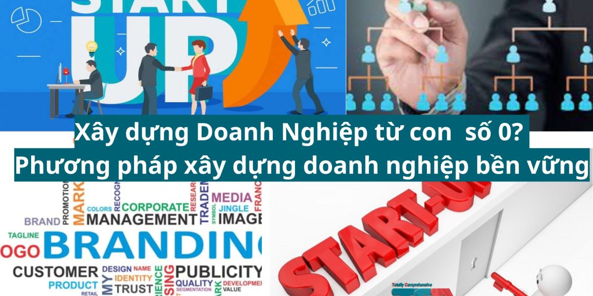 Làm thế nào để xây dựng Doanh Nghiệp từ con số 0? Phương pháp xây dựng doanh nghiệp bền vững