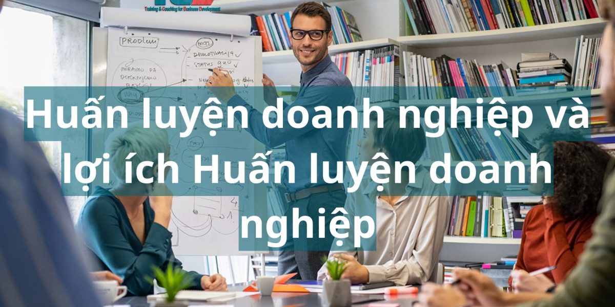 Huấn luyện doanh nghiệp là gì, lợi ích huấn luyện doanh nghiệp