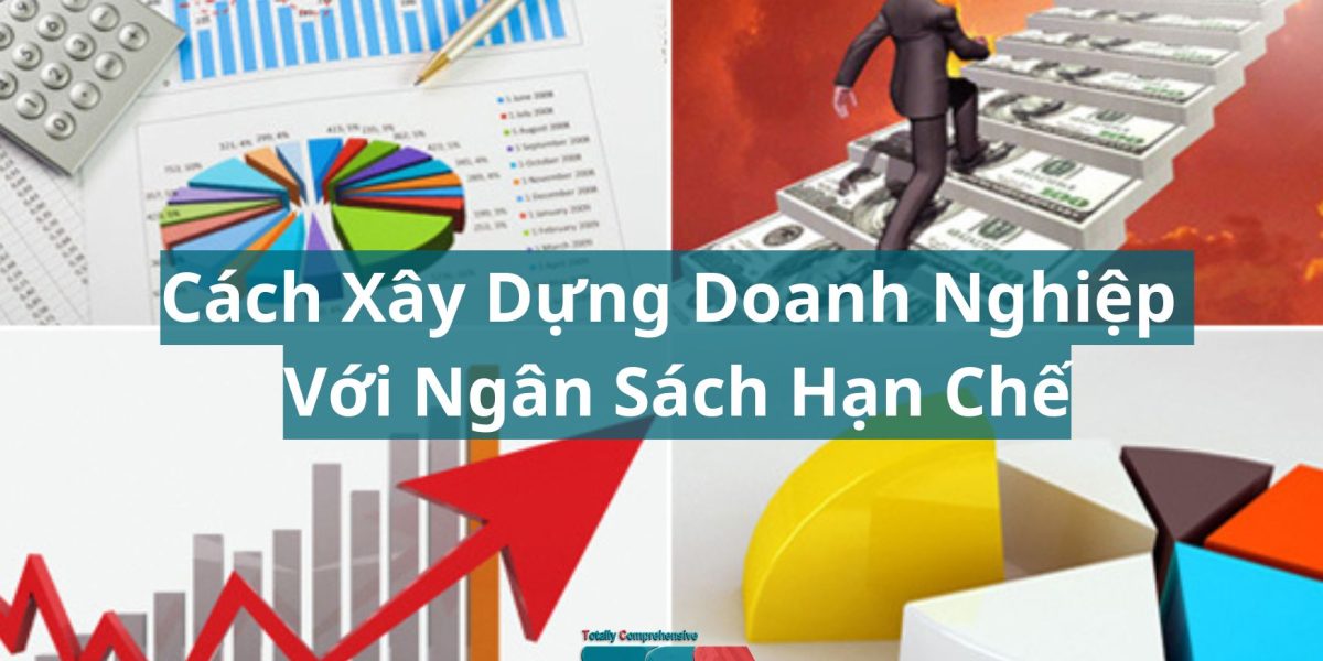 Cách Xây Dựng Doanh Nghiệp Với Ngân Sách Hạn Chế