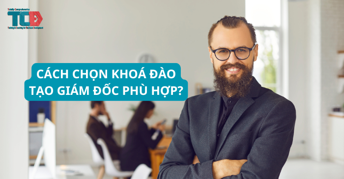 cách chọn khoá đào tạo giám đốc phù hợp?