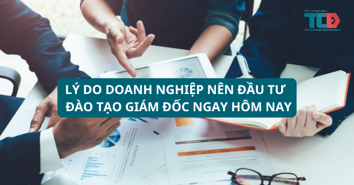 Lý do nên đầu tư đào tào giám đốc là gì?