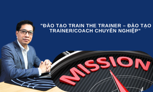 ĐÀO TẠO “TRAIN THE TRAINER – ĐÀO TẠO TRAINER/COACH CHUYÊN NGHIỆP”