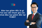 Đào tạo giám đốc là gì? Tại sao cần tham gia khoá đào tạo giám đốc tại TCBD?