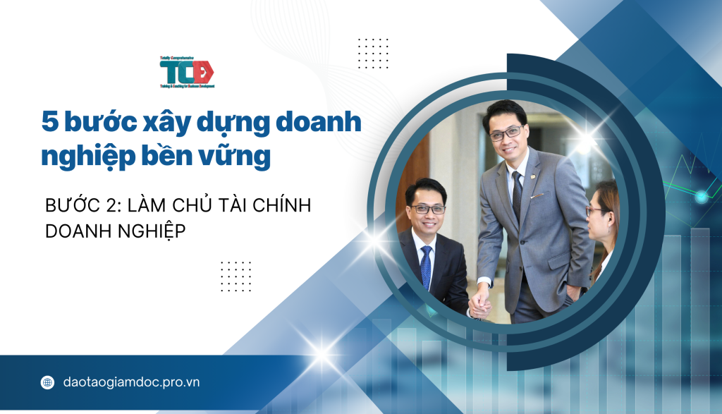 5 bước xây dựng doanh nghiệp bền vững. Bước 2 - Làm chủ tài chính doanh nghiệp