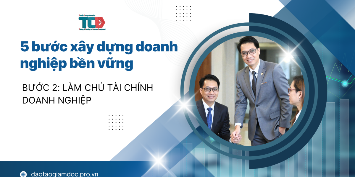 5 bước xây dựng doanh nghiệp bền vững. Bước 2 - Làm chủ tài chính doanh nghiệp