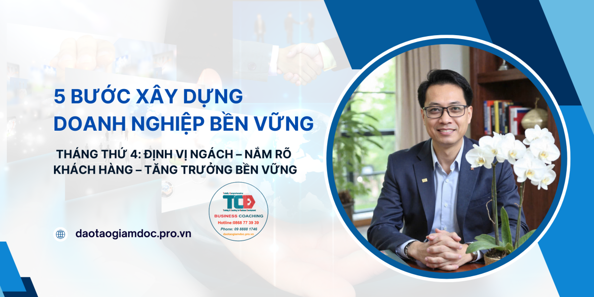 5 BƯỚC XÂY DỰNG DOANH NGHIỆP: ĐỊNH VỊ NGÁCH – NẮM RÕ KHÁCH HÀNG – TĂNG TRƯỞNG BỀN VỮNG