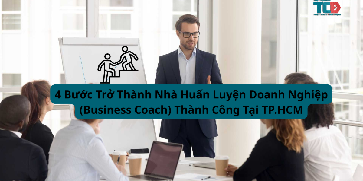 4 bước trở thành nhà huấn luyện doanh nghiêp thành công tại TPHCM